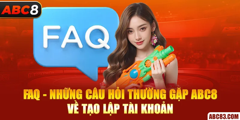 FAQ - Những câu hỏi thường gặp ABC8 về tạo lập tài khoản