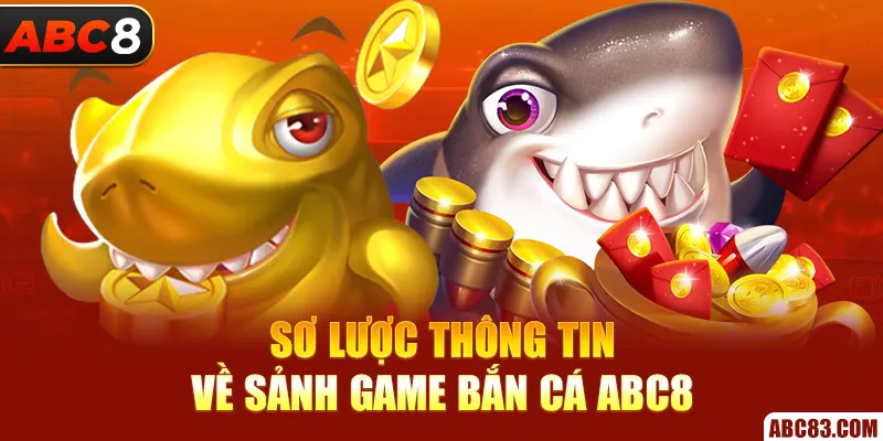 Sơ lược thông tin về sảnh game bắn cá ABC8